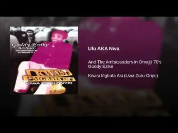 Gooddy Ezike - Ulu AKA Nwa.